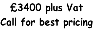 £3400 plus Vat Call for best pricing
